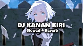 DJ KANAN KIRI (Slowed + Reverb) 🎧