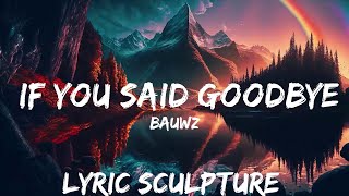 BAUWZ - IF YOU SAID GOODBYE (Lyrics) [7clouds Release]  | 30mins with Chilling music