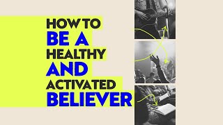 How To Be A Healthy & Activated Believer+.+