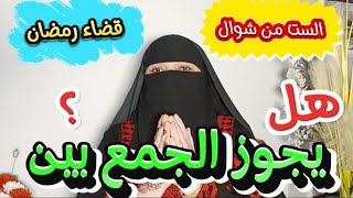 هل يجوز الجمع بين صيام الست من شوال وقضاء رمضان في صيام واحد