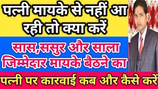 पत्नी नहीं आ रही है तो क्या करें !! सास,ससुर,साले पर कार्रवाई कैसे करें !! 498A,125,144 का केस खत्म