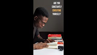 Are you constantly educating yourself?