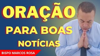 ORAÇÃO PODEROSA PARA BOAS NOTÍCIAS - DIA 01 DE MAIO.@BispoMarcosRosa