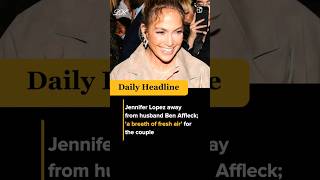 Jennifer Lopez away from husband Ben Affleck; ‘a breath of fresh air’ for the couple #shorts #viral