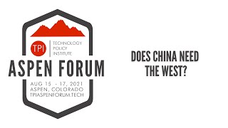 2021 TPI Aspen Forum: Does China Need the West?