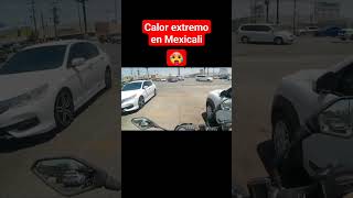 Calor extremo en Mexicali, alcanza los 53°C - 128°F en verano