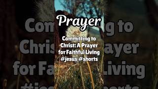 Committing to Christ: A Prayer for Faithful Living #jesus #prayer #quotes #morningprayer #shorts