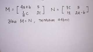 jika matriks M=N, nilai a+b+c adalah ... | Kesamaan Matriks Matematika SMA