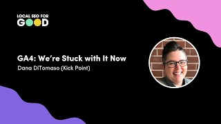 Dana DiTomaso – GA4: We’re Stuck With It Now | Local SEO for Good