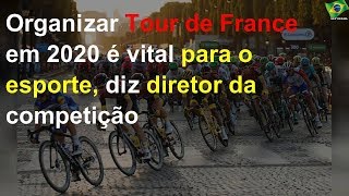 Organizar Tour de France em 2020 é vital para o esporte, diz diretor da competição