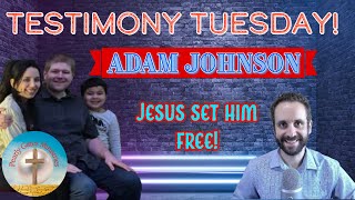 Testimony Tuesday!! Adam Johnson Shares Testimony of God Revealing Himself, Transforming His Life!!