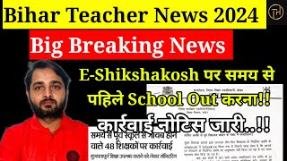 Bihar Teacher News:E-Shikshakosh पर समय से पहले School Out, कार्रवाई नोटिस जारी |Bihar News