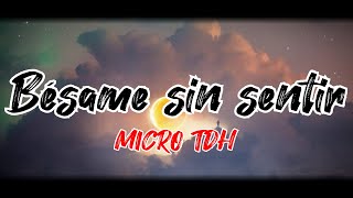 Micro TDH - Besame Sin Sentir