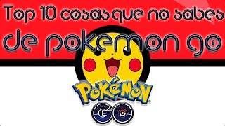 TOP 10 COSAS QUE DEBERÍAS SABER DE POKEMON GO