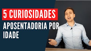 5 Curiosidades sobre Aposentadoria Por Idade