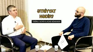 ƏTRİYYAT NƏDİR? {TOĞRUL ƏLİYEV & AZAD AĞAXANOV}