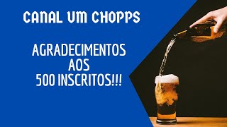 Agradecimentos aos 500 inscritos no Canal Um Chopps..nosso muito obrigado!!!