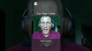 Car-Free Cities with Rob Hopkins