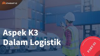 Aspek K3 Dalam Logistik - Part 03