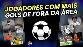 VEJA OS JOGADORES QUE MAIS FIZERAM GOLS FORA DA ÁREA!