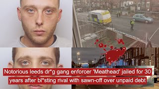 Notorious leeds dr*g gang enforcer 'Meathead' jailed for 30 years after bl*sting rival with sawn off