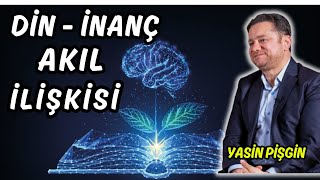 Din İnanç Akıl İlişkisi - Yasin Pişgin