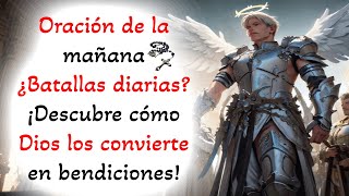 🙏Oracion De La Mañana🙏¿Batallas diarias? ¡Descubre cómo Dios los convierte en bendiciones!