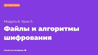 7 класс М6У5 "Файлы и алгоритмы шифрования"(для учеников)