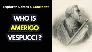 Who Is Amerigo Vespucci ? | The Explorer Who Named a Continent