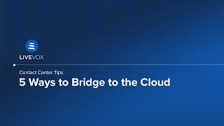 Contact Center Tips | 5 Ways to Bridge to the Cloud