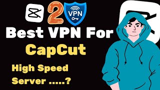 Best VPN For CapCut | High Speed VPN For CapCut | Capcut no internet problem fix