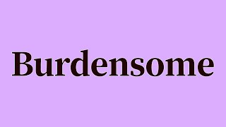 Burdensome Pronunciation and Meaning