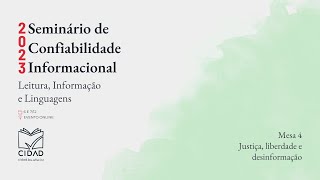 Mesa 4 - Justiça, liberdade e desinformação - Seminário de Confiabilidade Informacional 2023