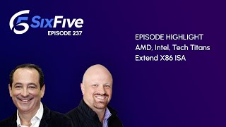 AMD, Intel, Tech Titans Extend X86 ISA - Episode 237 - Six Five Podcast