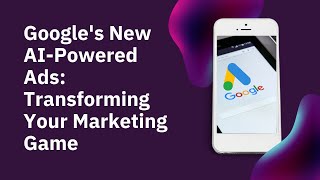 🚀 Google's New AI-Powered Ads: Transforming Your Marketing Game!