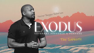 Exodus: Covenant Presence & Purpose | Reggie Roberson - The Sabbath