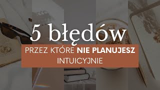 5 błędów, przez które nie planujesz intuicyjnie.