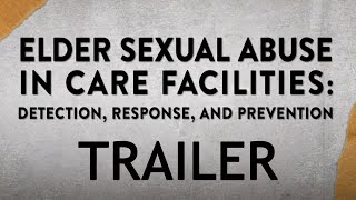 Elder Sexual Abuse in Care Facilities: Detection, Response, and Prevention - Trailer