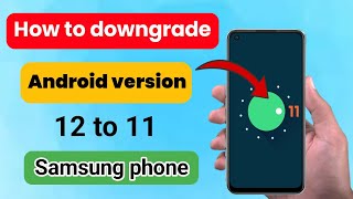 how to downgrade android 12 to 11 samsung