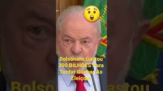 Bolsonaro Gastou 300 BILHÕES Para Tentar Ganhar as Eleiçoes