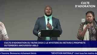 CULTE D'ADORATION DU 16/06/2024 || LE MYSTERE DU RETARD || PROPHETE GUTEMBERG AMOUSSOU-ABLO