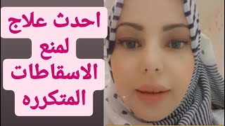 احدث علاج لمنع الاسقاطات المتكرره / الدكتوره انعام سلهب