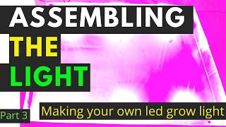 How to make Your own High Quality Led Grow Light Part 3 - Assembling the Light