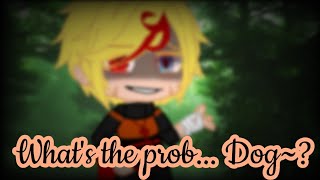 What's the prob... Dog~? {Original Idea} GC {Insane Naruto AU}