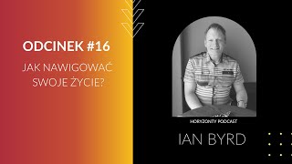 Horyzonty #16 // IAN BYRD || Jak NAWIGOWAĆ Swoje Życie?