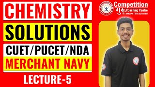 CHEMISTRY || SOLUTIONS LEC-5 || | FOR CUET | PUCET | NDA | MERCHANT NAVY | COMPETITION GURU CHD