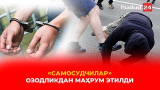 «Самосудчилар» озодликдан маҳрум этилди | “Samosudchilar” ozodlikdan mahrum etildi