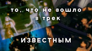 Известным [Невошедшее в трек] + ПОЛНАЯ ВЕРСИЯ