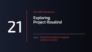 CBDC Broadcast Session #21 - Exploring Project Rosalind