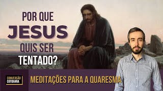 Por que Jesus quis ser tentado? - Meditações para a quaresma